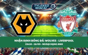 Nhận Định Tip Kèo: Wolves vs Liverpool 23h30 - 28/09 - Đại Thắng Bầy Sói