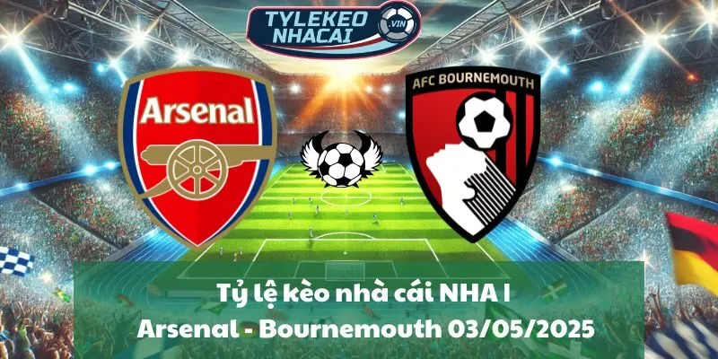 Tỷ lệ kèo nhà cái NHA | Arsenal - Bournemouth 03/05/2025