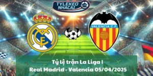 Tỷ lệ trận La Liga | Real Madrid - Valencia 05/04/2025