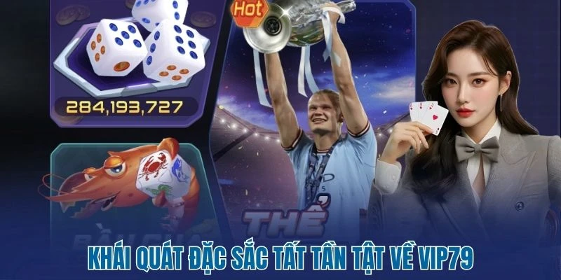 Khái quát đặc sắc tất tần tật về Vip79