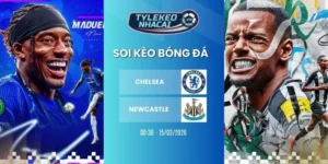 Kèo bóng đá Chelsea vs Newcastle hôm nay ngày 15/03/2026 - NHA