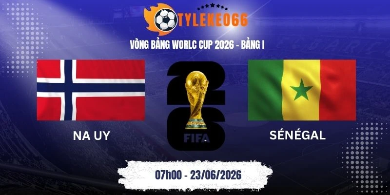 Tỷ lệ kèo Na Uy vs Sénégal - Bảng I World Cup 07h00 23/06/2026